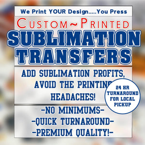 CUSTOM sublimation transfer (PRINTS ONLY)MUST BE READY TO PRINT! No resizing will be done SAME DAY /ON THE SPOT PRINTING COST DOUBLE